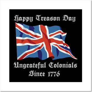 Happy Treason Day Ungrateful Colonials Since 1776 Posters and Art